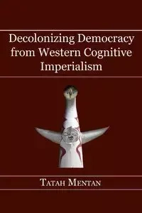 Decolonizing Democracy from Western Cognitive Imperialism - Mentan Tatah