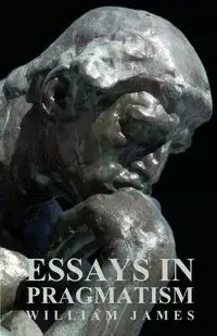 Essays in Pragmatism - James William