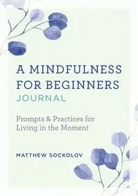A Mindfulness for Beginners Journal - Matthew Sockolov