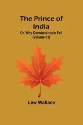 The Prince of India; Or, Why Constantinople Fell (Volume 01) - Wallace Lew
