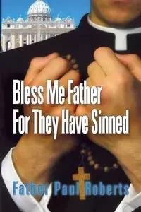 Bless Me Father For They Have Sinned - Paul Roberts Father