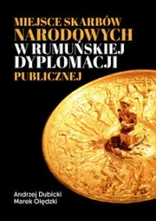 Miejsce skarbów narodowych w rumuńskiej dyplomacji - Andrzej Dubicki, Marek Olędzki