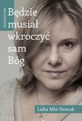 Będzie musiał wkroczyć sam Bóg. Świadectwo - Lidia MIś-Nowak
