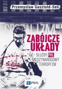 Zabójcze układy. Służby PRL i międzynarodowy terro - Przemysław Gasztold-Seń