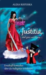 Justitia, mal ganz unter uns ... - Alexa Rostoska