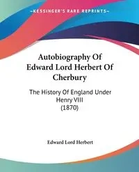 Autobiography Of Edward Lord Herbert Of Cherbury - Herbert Edward Lord