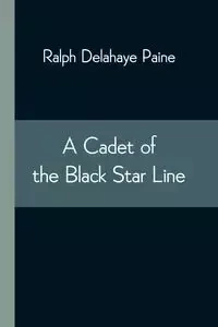 A Cadet of the Black Star Line - Ralph Delahaye Paine