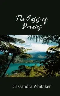 The Oasis of Dreams - Cassandra Whitaker