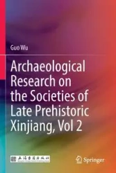 Archaeological Research on the Societies of Late Prehistoric Xinjiang, Vol 2 - Wu Guo