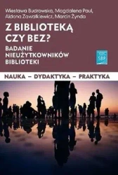 Z biblioteką czy bez? Badanie nieużytkowników biblioteki - Opracowanie zbiorowe