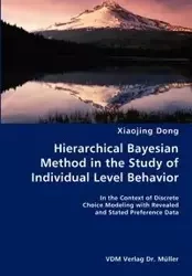 Hierarchical Bayesian Method in the Study of Individual Level Behavior- In the Context of Discrete Choice Modeling with Revealed and Stated Preference Data - Dong Xiaojing