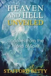 Heaven and Hell Unveiled - Betty Stafford