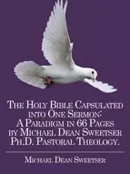 The Holy Bible Capsulated into One Sermon - Michael Dean Sweetser