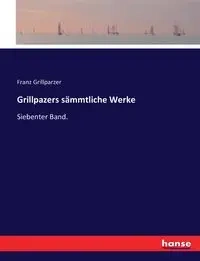 Grillpazers sämmtliche Werke - Grillparzer Franz