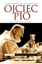 Ojciec Pio z Pietrelciny. Szkic biograficzny - Alessandro Ripabottoni
