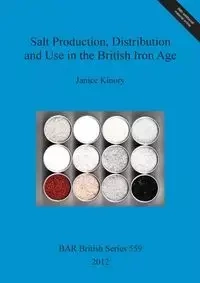 Salt Production, Distribution and Use in the British Iron Age - Janice Kinory