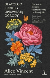 Dlaczego kobiety uprawiają ogrody - Alice Vincent