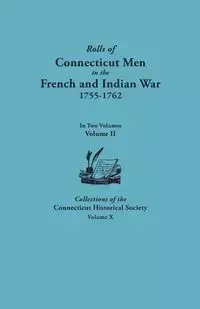 Rolls of Connecticut Men in the French and Indian War, 1755-1762. in Two Volumes. Volume II. Collections of the Connecticut Historical Society, Volume - Alfred C. Bates
