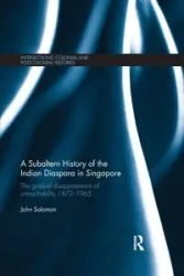 A Subaltern History of the Indian Diaspora in Singapore - Solomon John