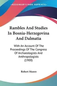Rambles And Studies In Bosnia-Herzegovina And Dalmatia - Robert Munro