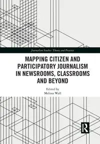 Mapping Citizen and Participatory Journalism in Newsrooms, Classrooms and Beyond - Wall Melissa