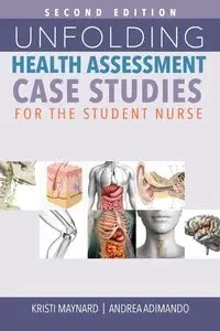 Unfolding Health Assessment Case Studies for the Student Nurse, Second Edition - Maynard Kristi