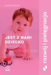 Jest z nami dziecko. Poradnik początkujących rodziców - Joanna Szulc