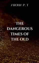 THE DANGEROUS TIMES OF THE OLD - Aroha P