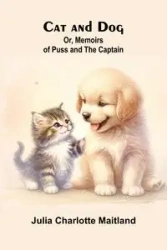 Cat and Dog; Or, Memoirs of Puss and the Captain - Charlotte Julia Maitland