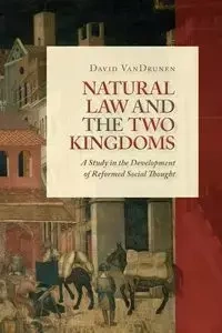 Natural Law and the Two Kingdoms - David Vandrunen