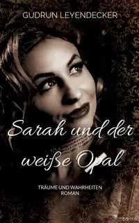 Sarah und der weiße Opal - Gudrun Leyendecker