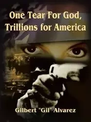 One Tear for God, Trillions for America - Gilbert Alvarez