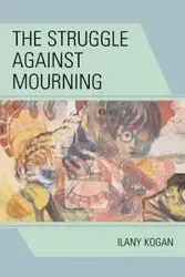 The Struggle Against Mourning - Kogan Ilany