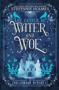 The Castle of Water and Woe - Steffanie Holmes