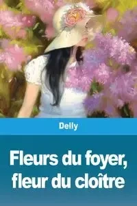 Fleurs du foyer, fleur du cloître - Delly