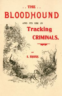 The Bloodhound and its use in Tracking Criminals - Brough E.
