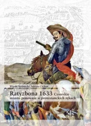 Ratyzbona 1633. Cesarskie miasto ponownie w... - Witold Biernacki, Adrian Cichon