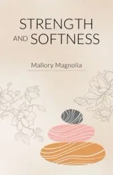 Strength and Softness - Magnolia Mallory