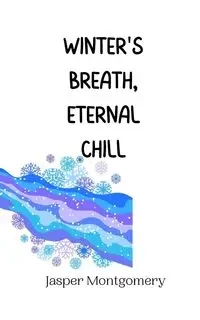 Winter's Breath, Eternal Chill - Jasper Montgomery