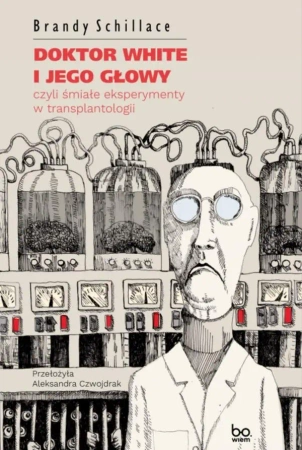 Doktor White i jego głowy, czyli śmiałe.. - Brandy Schillace, Aleksandra Czwojdrak
