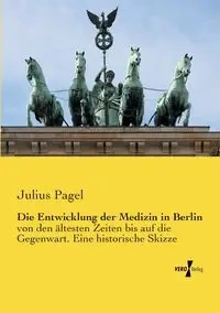 Die Entwicklung der Medizin in Berlin - Julius Pagel
