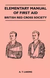 Elementary Manual of First Aid - British Red Cross Society - Laking A. T.