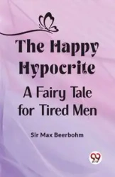 The Happy Hypocrite A Fairy Tale for Tired Men - Max Beerbohm Sir