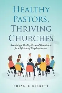 Healthy Pastors, Thriving Churches - Brian Birkett L