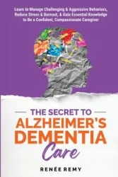 The Secret to Alzheimer's Dementia Care - Remy Renée