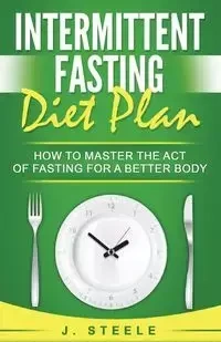 Intermittent Fasting Diet Plan - Steele J.
