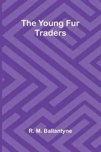 The Young Fur Traders - M. Ballantyne R.