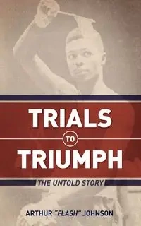 Trials to Triumph - Johnson Arthur