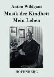 Musik der Kindheit / Mein Leben - Anton Wildgans