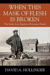 When this Mask of Flesh is Broken - David A. Hollinger